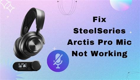 steel series arcrtic mic not working otu of box|arctis pro mic not working windows 11.